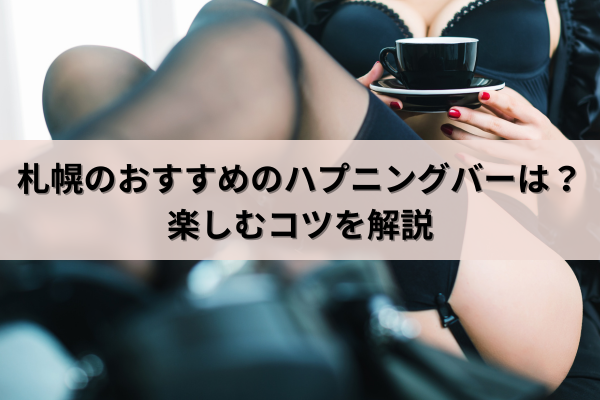 札幌のおすすめのハプニングバーは？楽しむコツを解説